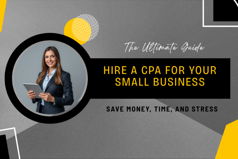 The Ultimate Guide to Hiring a CPA for Your Small Business: Save Money, Time, and Stress